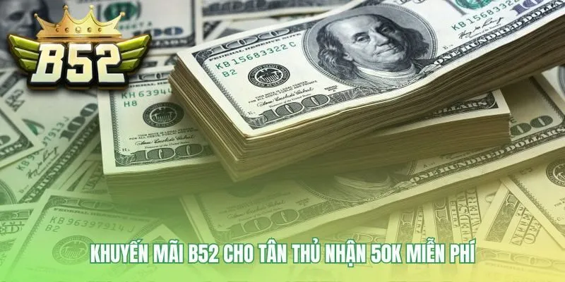 Khuyến mãi B52 tặng vốn 50K khi xác thực số điện thoại