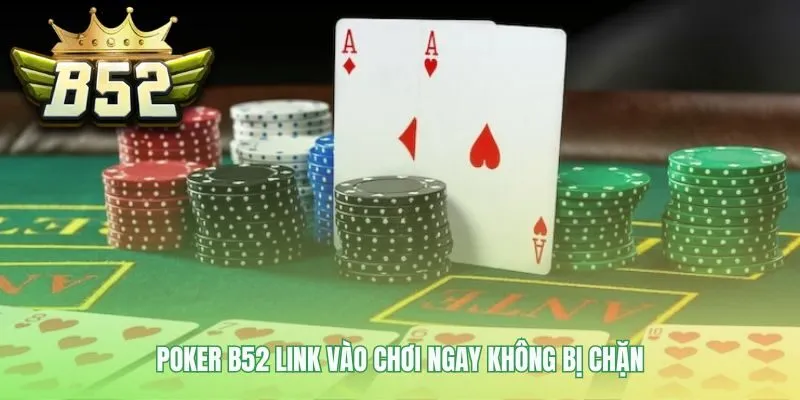 Link vào Poker B52 đảm bảo kết nối luôn ổn định và an toàn