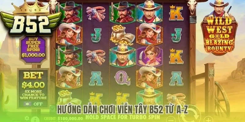 Hướng dẫn chơi Viễn Tây B52 từ quy tắc đến tính năng